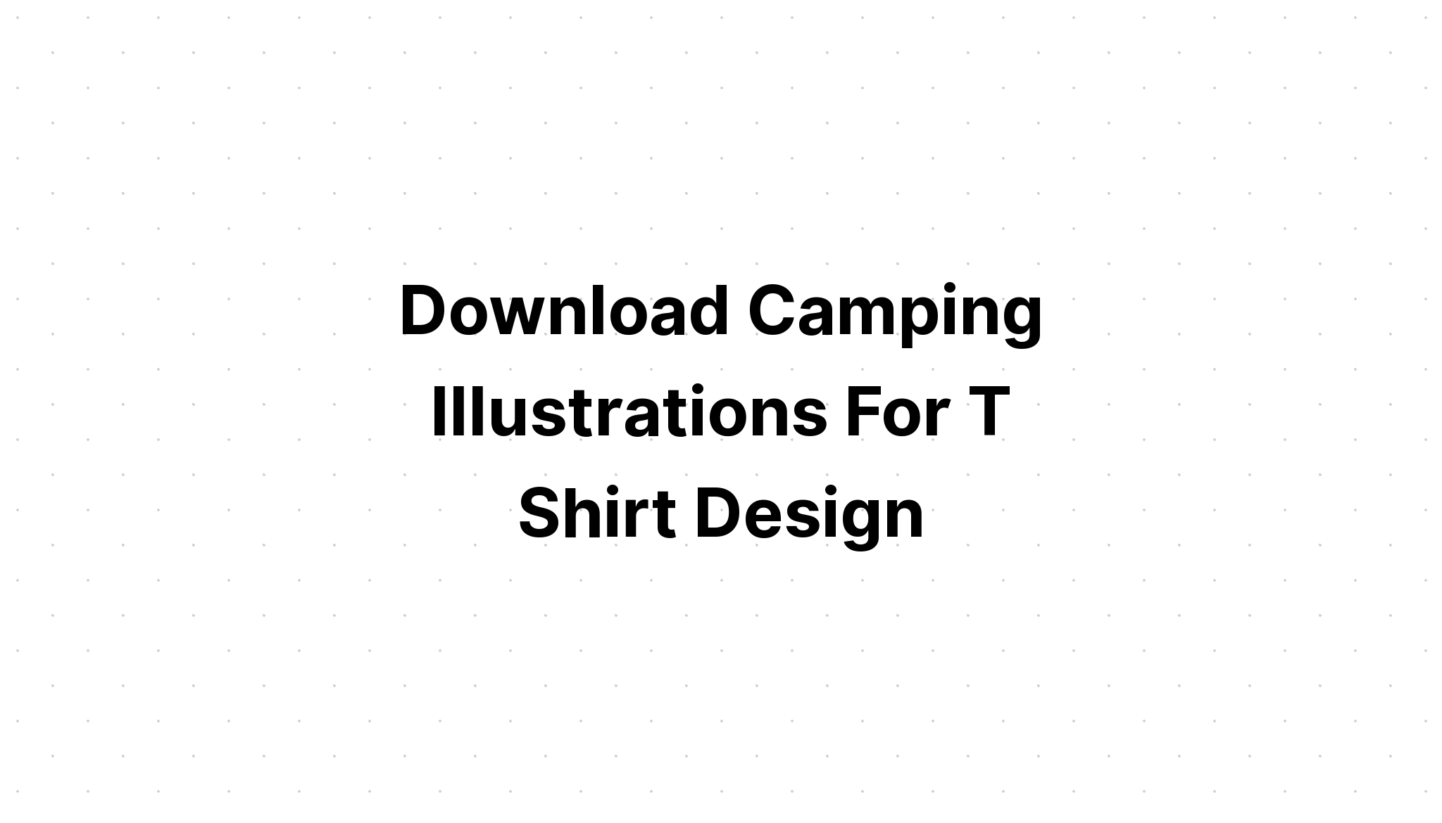 Download Camping Makes Everything Better SVG File